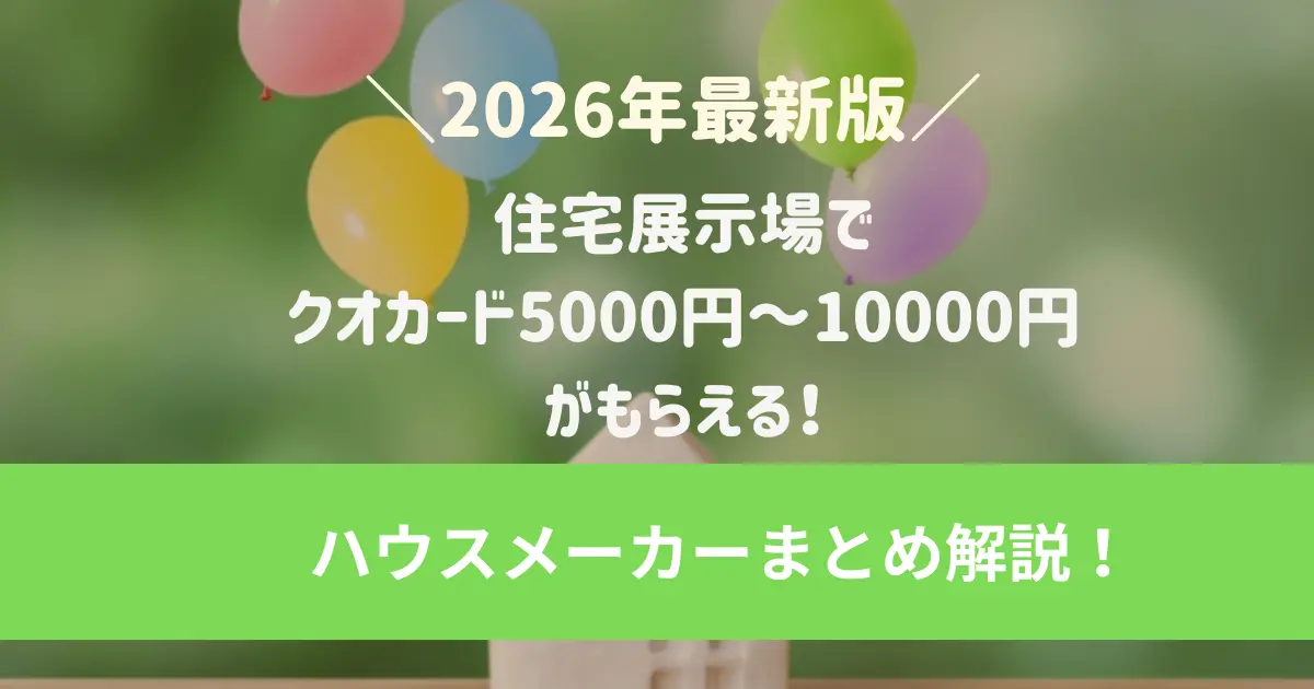 住宅展示場でクオカード5000円～10000円がもらえる！ハウスメーカーまとめ【2026年最新版】