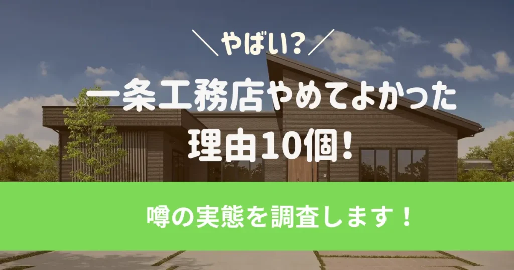 一条工務店やめてよかった理由10個！だまされたと後悔した噂の実態を調査