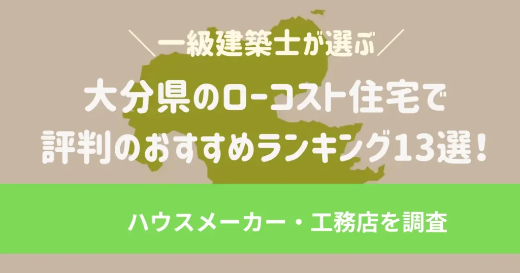 大分県/別府・中津のローコスト住宅で評判のおすすめランキング13選！一級建築士が選ぶハウスメーカー・工務店を調査