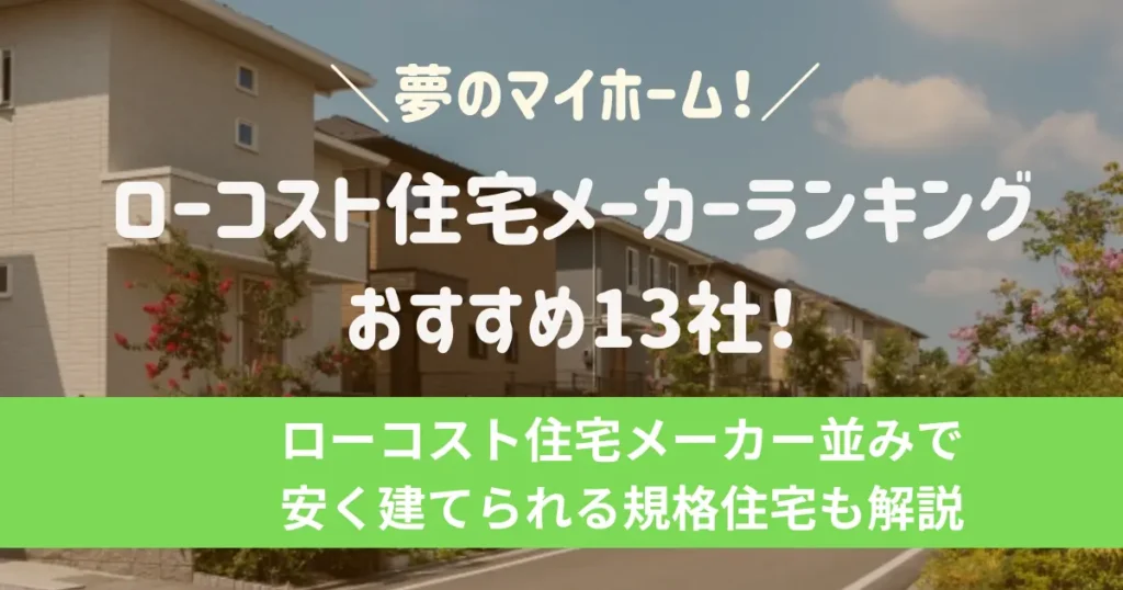 ローコスト住宅メーカーランキングおすすめ13社！ローコスト住宅メーカー並みで安く建てられる規格住宅も解説
