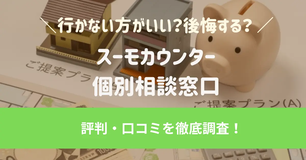 スーモカウンターは行かない方がいい?後悔する?評判・口コミを徹底調査!