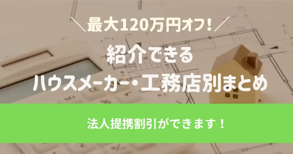 【当サイト限定】法人提携割引ができるハウスメーカー・工務店別まとめ