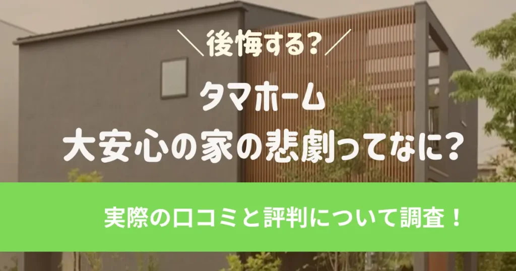 タマホーム大安心の家の悲劇ってなに？やめたほうがいい？実際の口コミと評判を調査
