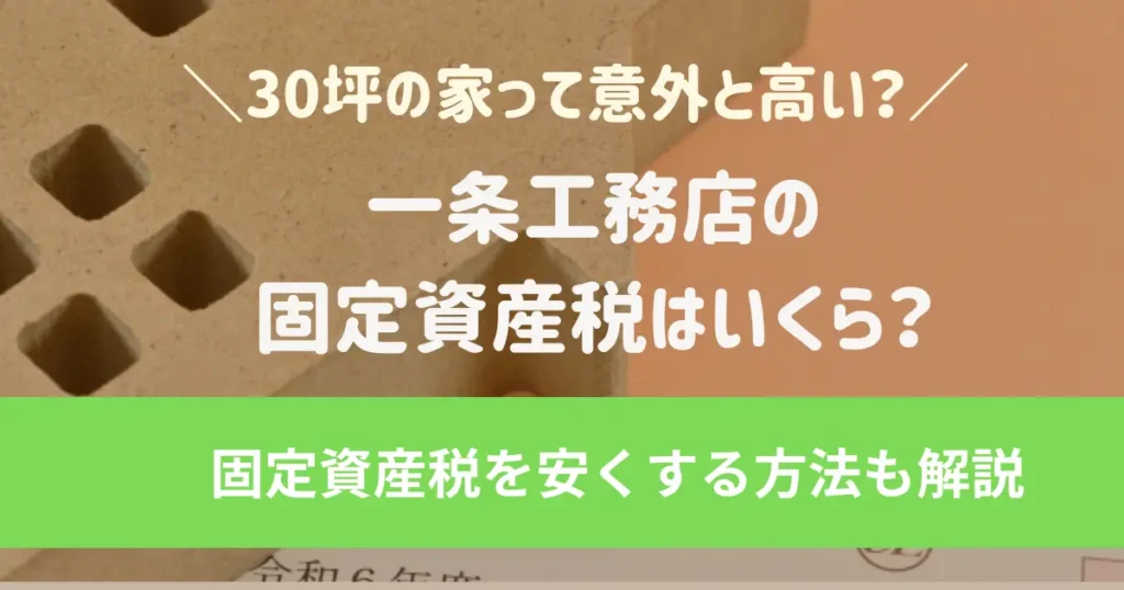 一条工務店の固定資産税はいくら？30坪の家って意外と高い？固定資産税を安くする方法も解説