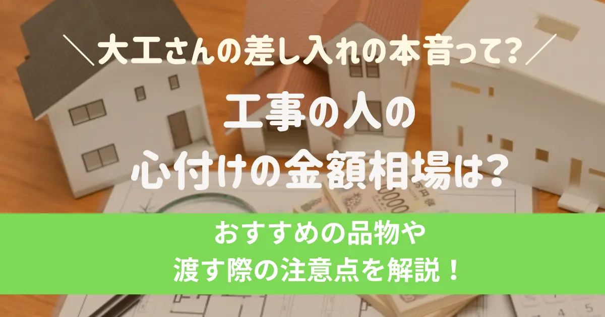 工事の人の心付けの金額相場は？大工さんの差し入れの本音って？おすすめの品物や渡す際の注意点をプロが解説