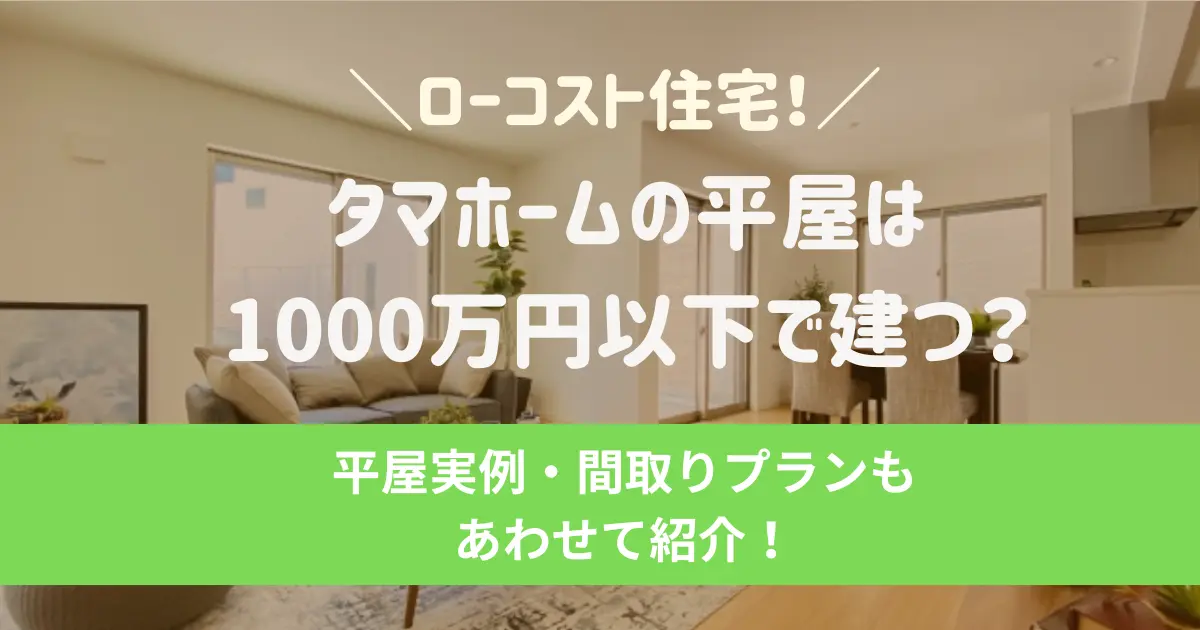 タマホームの平屋は1000万円以下で建つ？平屋実例や間取りプランもあわせて紹介