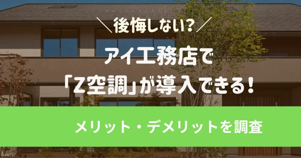 アイ工務店で全館空調「Z空調」が導入できる！メリット・デメリットを調査