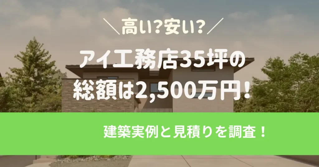 アイ工務店35坪の総額は2,500万円!建築実例と見積りを調査しました