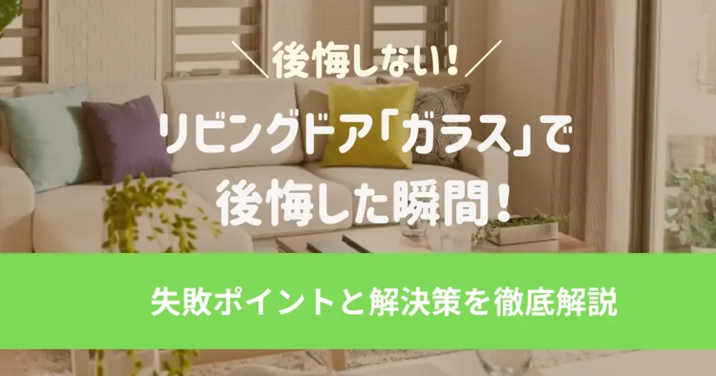 リビングドア「ガラス」で後悔した瞬間！失敗ポイントと解決策を徹底解説