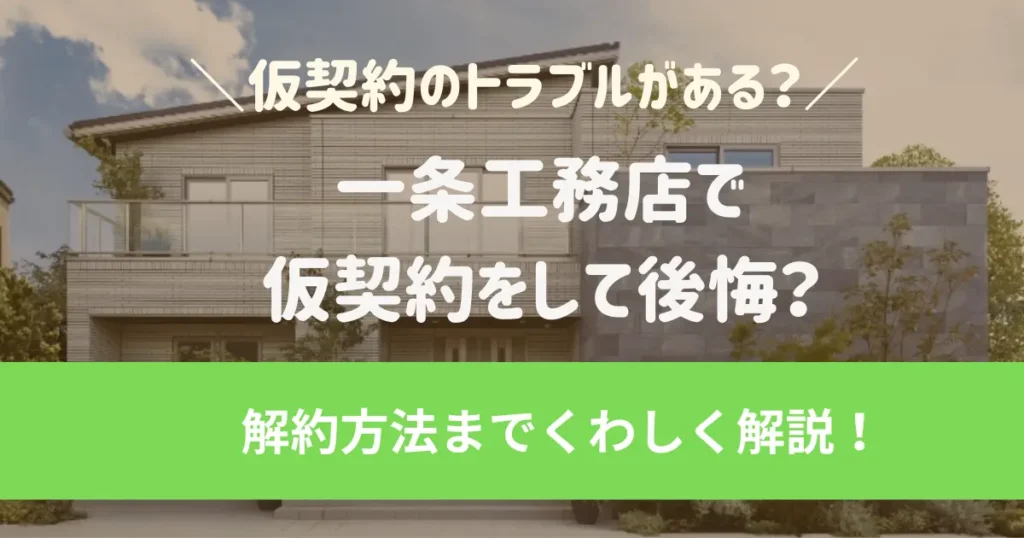 一条工務店で仮契約をして後悔？仮契約のトラブルがある？解約方法までくわしく解説！