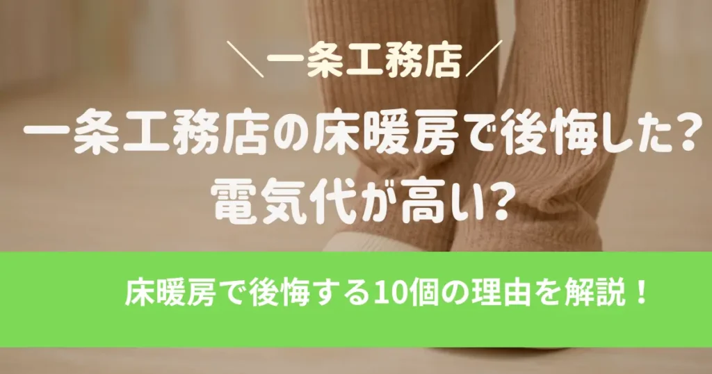 一条工務店の床暖房で後悔した？ 電気代が高い？床暖房で後悔する10個の理由を解説