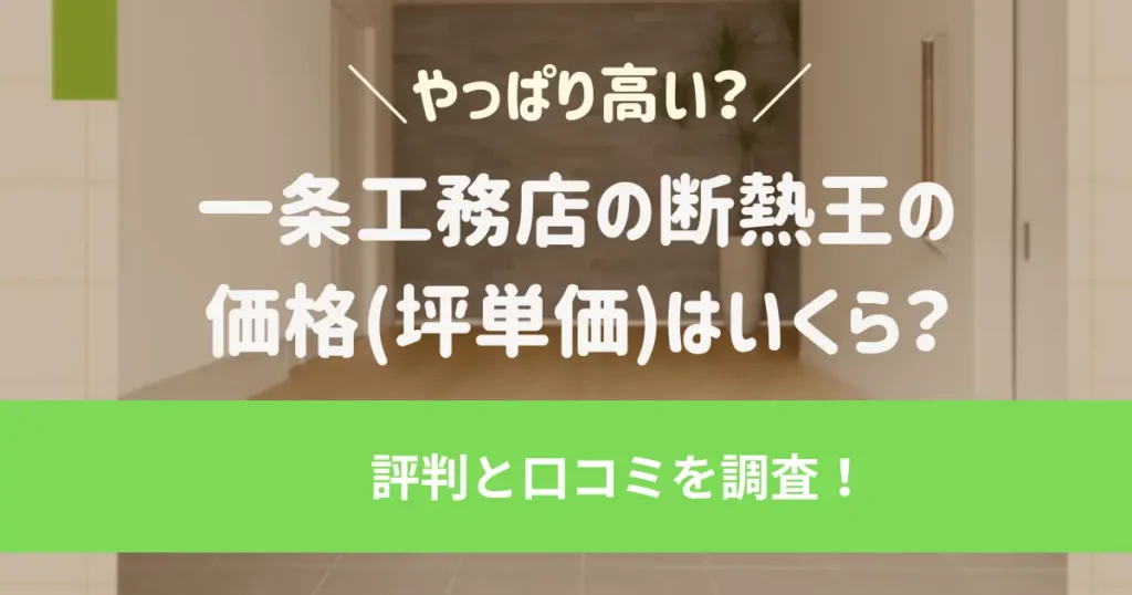 一条工務店の断熱王の価格(坪単価)はいくら？口コミ・評判を調査