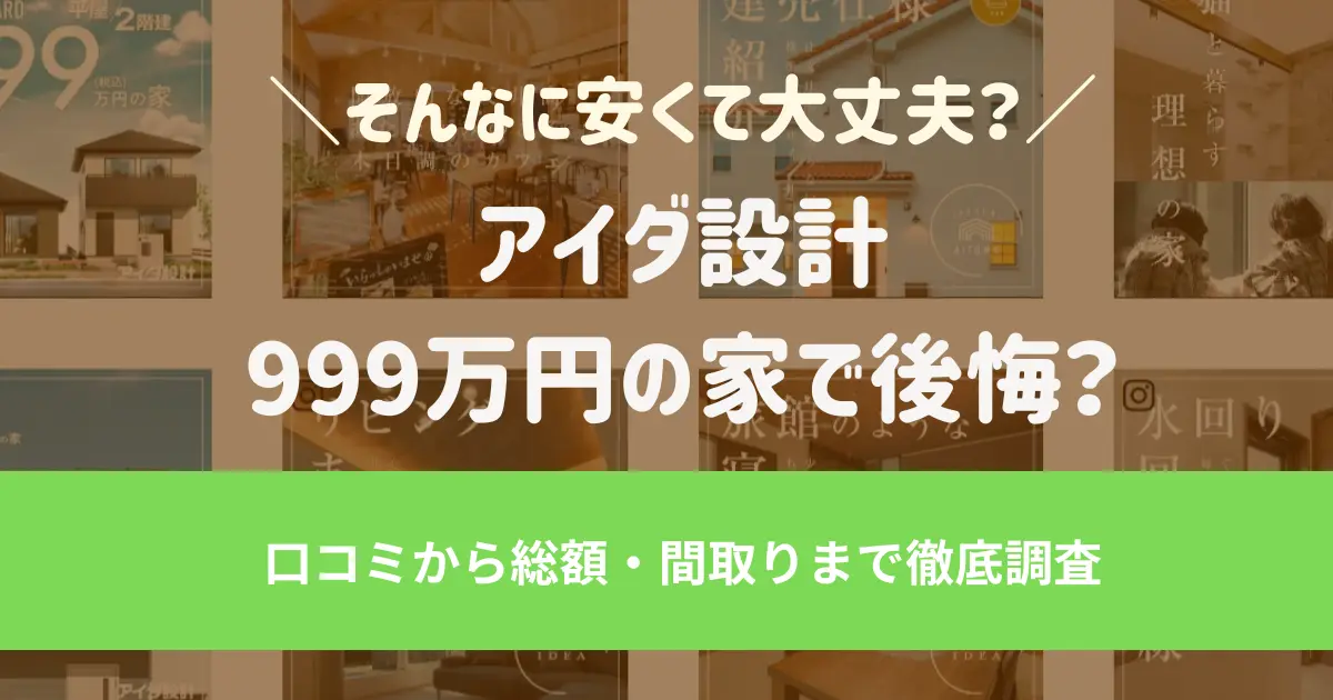 アイダ設計999万円の家で後悔？口コミから総額・間取りまで徹底調査