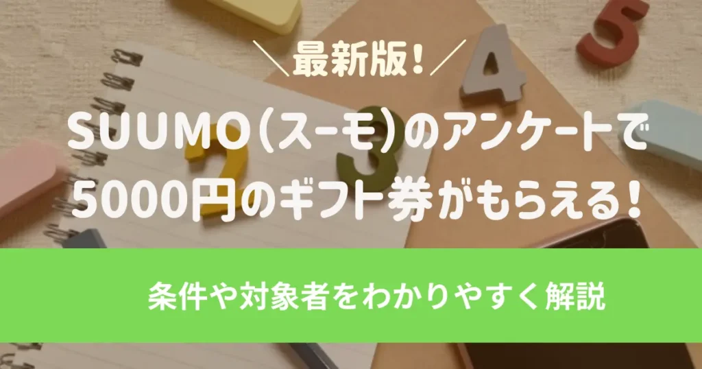 【最新版】SUUMO（スーモ）のアンケートで5000円のギフト券がもらえる！条件や対象者をわかりやすく解説