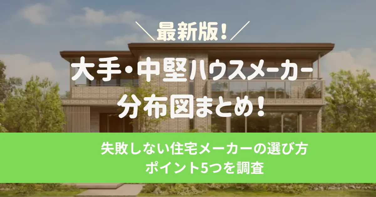 ハウスメーカー分布図まとめ!失敗しない住宅メーカーの選び方ポイント5つを調査【2026年最新】